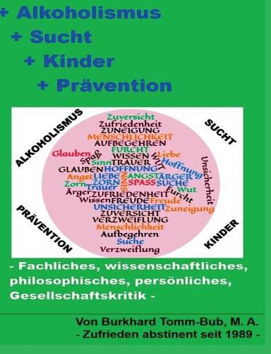 Alkoholismus - Sucht - Kinder - Pravention: -Fachliches, wissenschaftliches, philosophisches, persoenliches, Gesellschaftskritik-