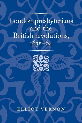 Cover image for London Presbyterians and the British Revolutions, 1638-64