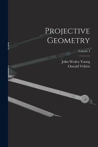 Cover image for Projective Geometry; Volume I