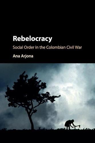 Cover image for Rebelocracy: Social Order in the Colombian Civil War