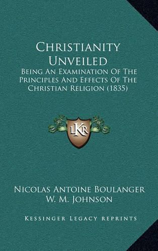 Christianity Unveiled: Being an Examination of the Principles and Effects of the Christian Religion (1835)