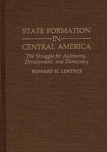 Cover image for State Formation in Central America: The Struggle for Autonomy, Development, and Democracy