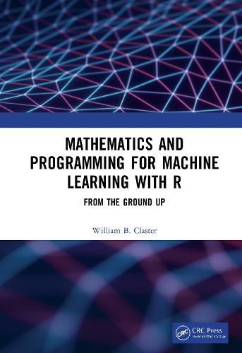 Cover image for Mathematics and Programming for Machine Learning with R: From the Ground Up