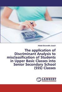 Cover image for The application of Discriminant Analysis to misclassification of Students in Upper Basic Classes into Senior Secondary School (SSS) Classes