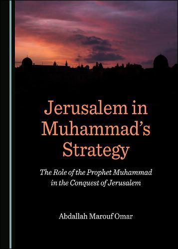 Cover image for Jerusalem in Muhammad's Strategy: The Role of the Prophet Muhammad in the Conquest of Jerusalem