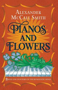 Cover image for Pianos and Flowers: Brief Encounters of the Romantic Kind