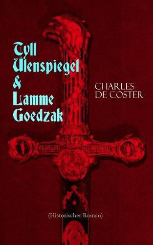 Tyll Ulenspiegel & Lamme Goedzak (Historischer Roman): Legende von ihren heroischen und ruhmreichen Abenteuern im Lande Flandern und anderen Orts