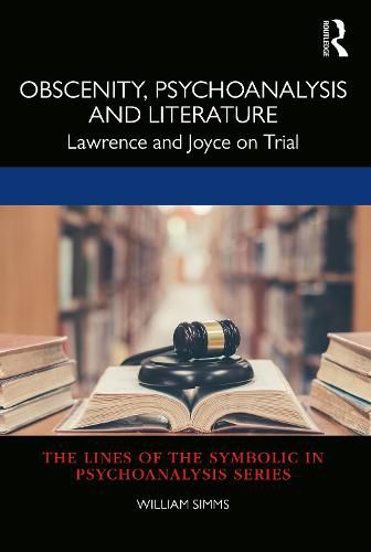 Obscenity, Psychoanalysis and Literature: Lawrence and Joyce on Trial