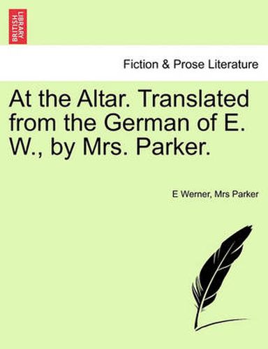 Cover image for At the Altar. Translated from the German of E. W., by Mrs. Parker.