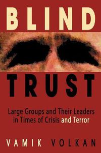 Cover image for Blind Trust: Large Groups and Their Leaders in Times of Crisis and Terror