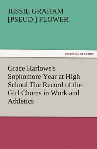 Cover image for Grace Harlowe's Sophomore Year at High School the Record of the Girl Chums in Work and Athletics