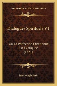 Cover image for Dialogues Spirituels V1: Ou La Perfection Chretienne Est Expliquee (1721)