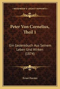 Cover image for Peter Von Cornelius, Theil 1: Ein Gedenkbuch Aus Seinem Leben Und Wirken (1874)