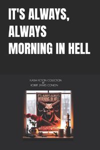 Cover image for It's Always, Always Morning in Hell