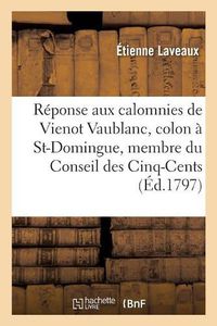 Cover image for Reponse Aux Calomnies de Vienot Vaublanc, Colon de St-Domingue Et Membre Du Conseil Des Cinq-Cents: Dans Son Discours Prononce A La Seance Du 10 Prairial Dernier