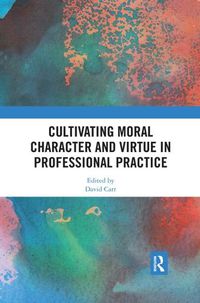 Cover image for Cultivating Moral Character and Virtue in Professional Practice