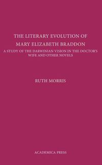 Cover image for The Literary Evolution of Mary Elizabeth Braddon: A Study of the Darwinian Vision in The Doctor's Wife and Other Novels