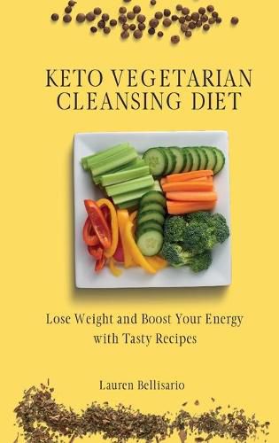 Cover image for Keto Vegetarian Cleansing Diet: Lose Weight and Boost Your Energy with Tasty Recipes