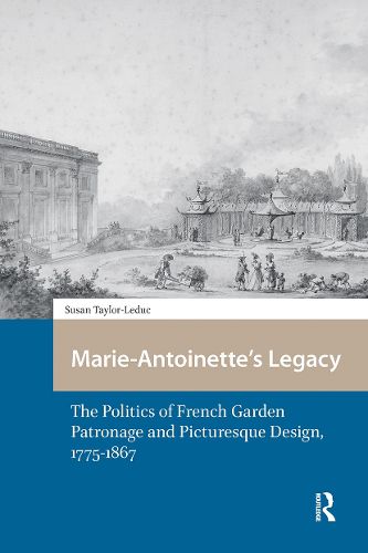 Cover image for Marie-Antoinette's Legacy: The Politics of French Garden Patronage and Picturesque Design, 1775-1867