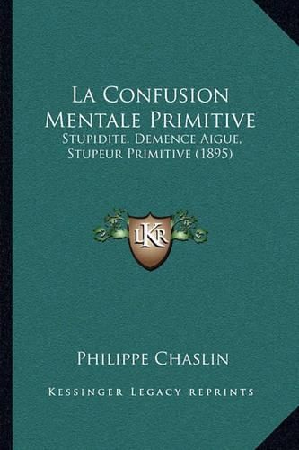 Cover image for La Confusion Mentale Primitive: Stupidite, Demence Aigue, Stupeur Primitive (1895)