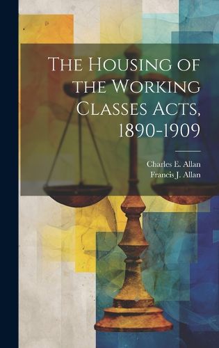 Cover image for The Housing of the Working Classes Acts, 1890-1909