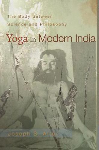 Cover image for Yoga in Modern India: The Body Between Science and Philosophy