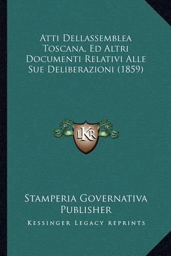 Cover image for Atti Dellassemblea Toscana, Ed Altri Documenti Relativi Alle Sue Deliberazioni (1859)