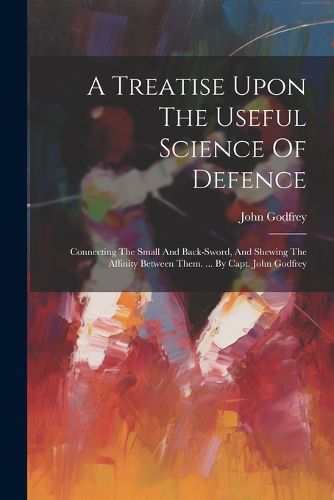 A Treatise Upon The Useful Science Of Defence