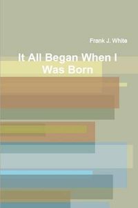 Cover image for It All Began When I Was Born