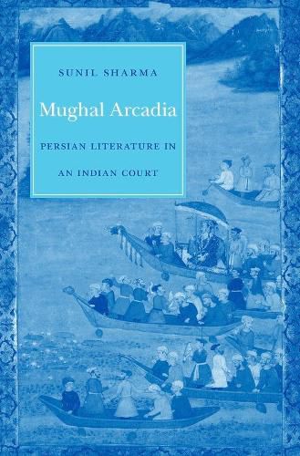 Cover image for Mughal Arcadia: Persian Literature in an Indian Court