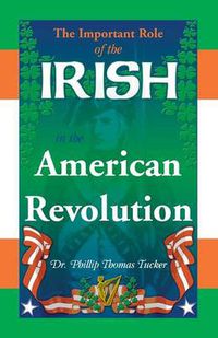 Cover image for The Important Role of the Irish in the American Revolution