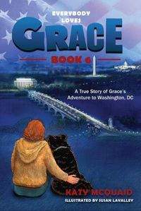 Cover image for Everybody Loves Grace: A True Story of Grace's Adventure to Washington, DC