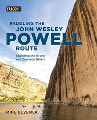 Cover image for Paddling the John Wesley Powell Route: Exploring the Green and Colorado Rivers