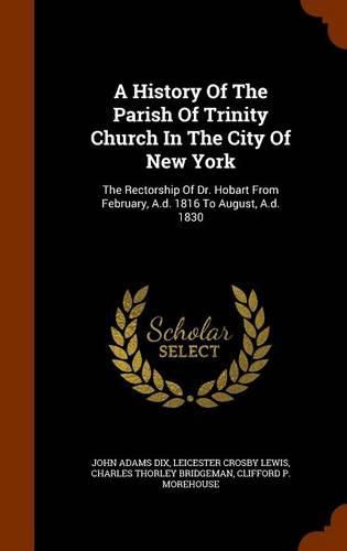 A History of the Parish of Trinity Church in the City of New York: The Rectorship of Dr. Hobart from February, A.D. 1816 to August, A.D. 1830