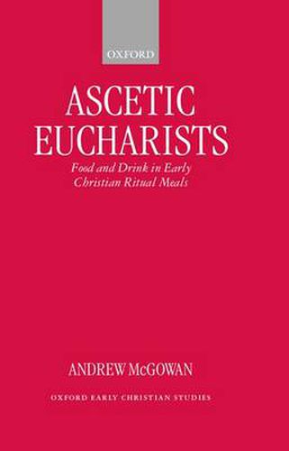 Cover image for Ascetic Eucharists: Food and Drink in Early Christian Ritual Meals