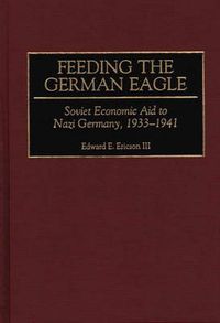 Cover image for Feeding the German Eagle: Soviet Economic Aid to Nazi Germany, 1933-1941