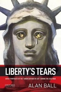 Cover image for Liberty's Tears: Soviet Portraits of the American Way of Life During the Cold War