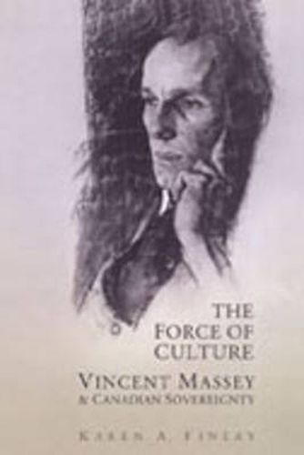 Cover image for The Force of Culture: Vincent Massey and Canadian Sovereignty