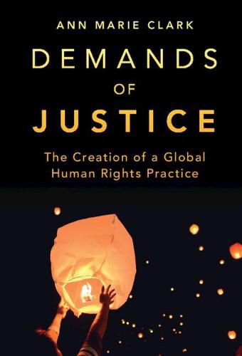 Demands of Justice: The Creation of a Global Human Rights Practice