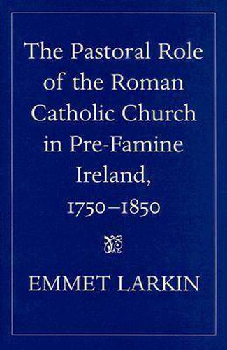 The Pastoral Role of the Roman Catholic Church in Pre-famine Ireland, 1750-1850