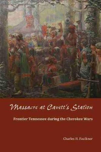 Massacre at Cavett's Station: Frontier Tennessee during the Cherokee Wars