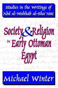 Cover image for Society and Religion in Early Ottoman Egypt: Studies in the Writings of 'Abd Al-Wahhab Al-Sha 'Rani