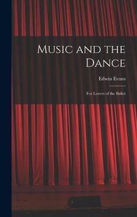 Cover image for Music and the Dance: for Lovers of the Ballet