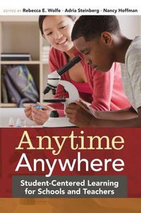 Cover image for Anytime, Anywhere: Student-Centered Learning for Schools and Teachers