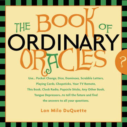 Book of Ordinary Oracles: Use Pocket Change, Popsicle Sticks, a Tv Remote, This Book, and More to Predict the Future and Answer Your Questions.