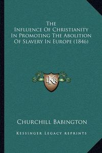 Cover image for The Influence of Christianity in Promoting the Abolition of Slavery in Europe (1846)