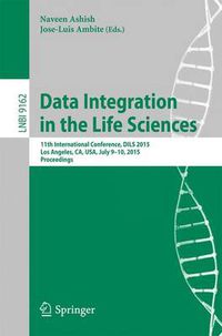 Cover image for Data Integration in the Life Sciences: 11th International Conference, DILS 2015, Los Angeles, CA, USA, July 9-10, 2015, Proceedings