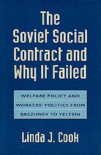 Cover image for The Soviet Social Contract and Why It Failed: Welfare Policy and Workers' Politics from Brezhnev to Yeltsin