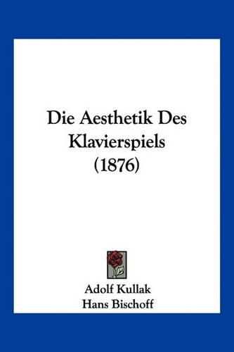 Cover image for Die Aesthetik Des Klavierspiels (1876)