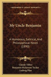 Cover image for My Uncle Benjamin: A Humorous, Satirical, and Philosophical Novel (1890)